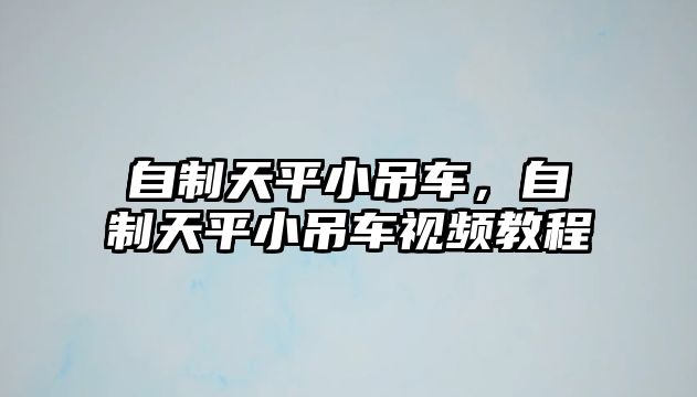 自制天平小吊車，自制天平小吊車視頻教程