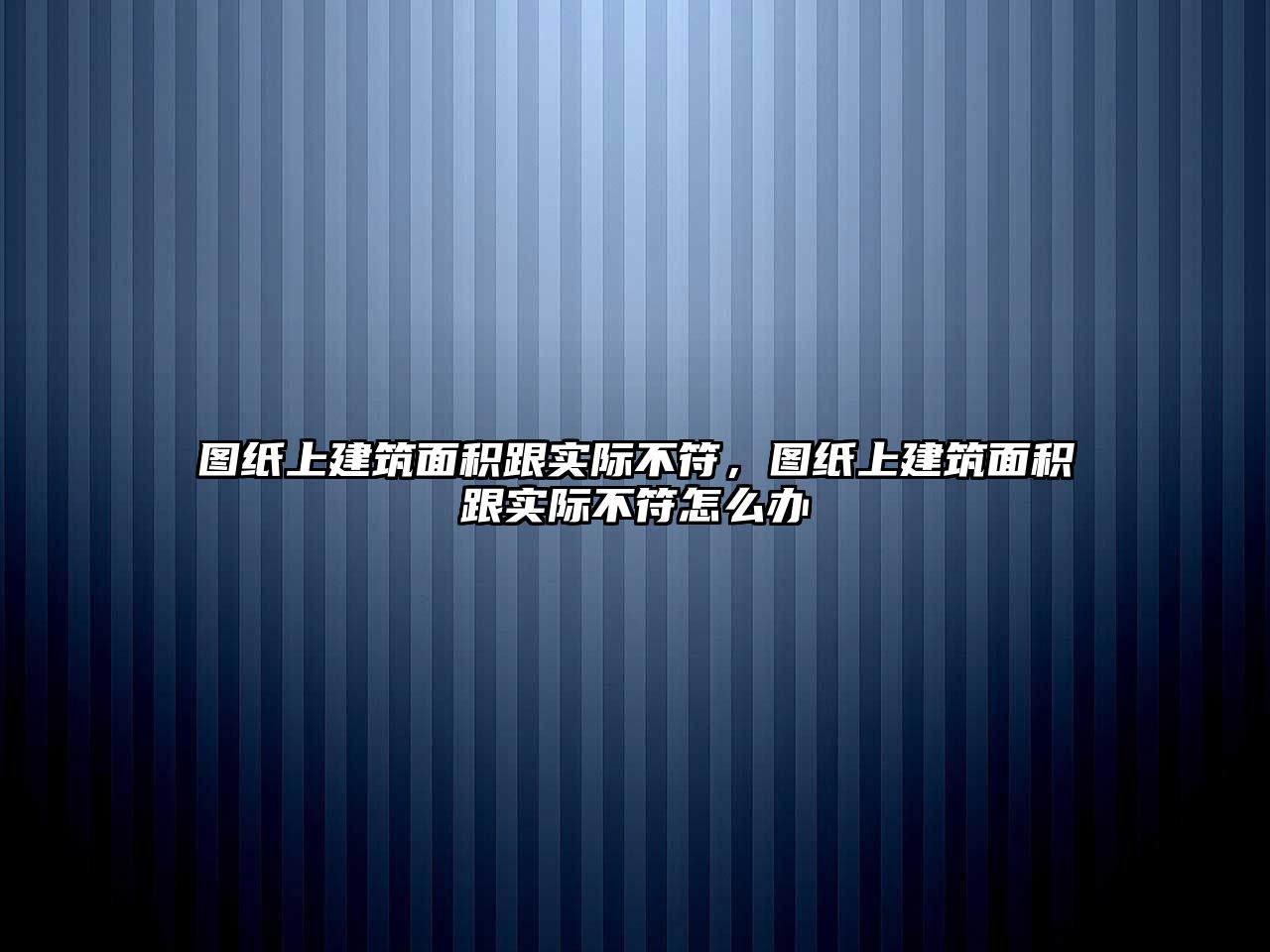 圖紙上建筑面積跟實際不符，圖紙上建筑面積跟實際不符怎么辦