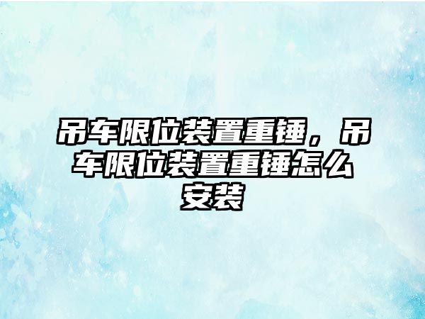 吊車限位裝置重錘，吊車限位裝置重錘怎么安裝