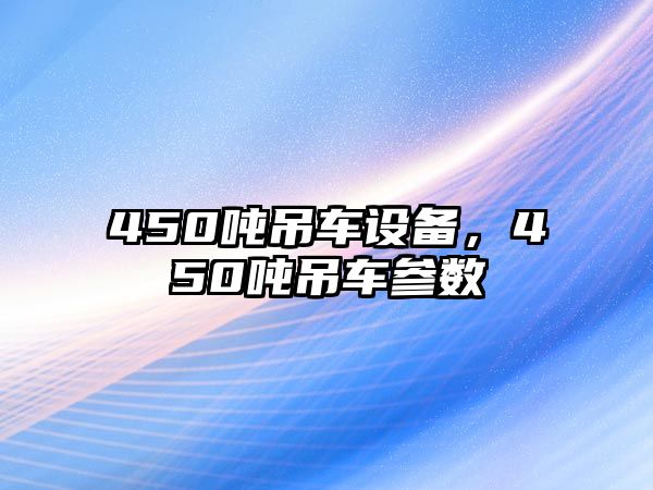 450噸吊車設(shè)備，450噸吊車參數(shù)