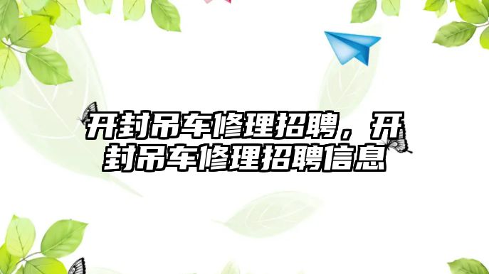 開封吊車修理招聘，開封吊車修理招聘信息