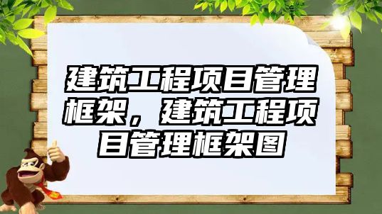 建筑工程項目管理框架，建筑工程項目管理框架圖