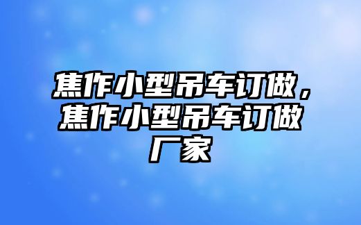 焦作小型吊車訂做，焦作小型吊車訂做廠家