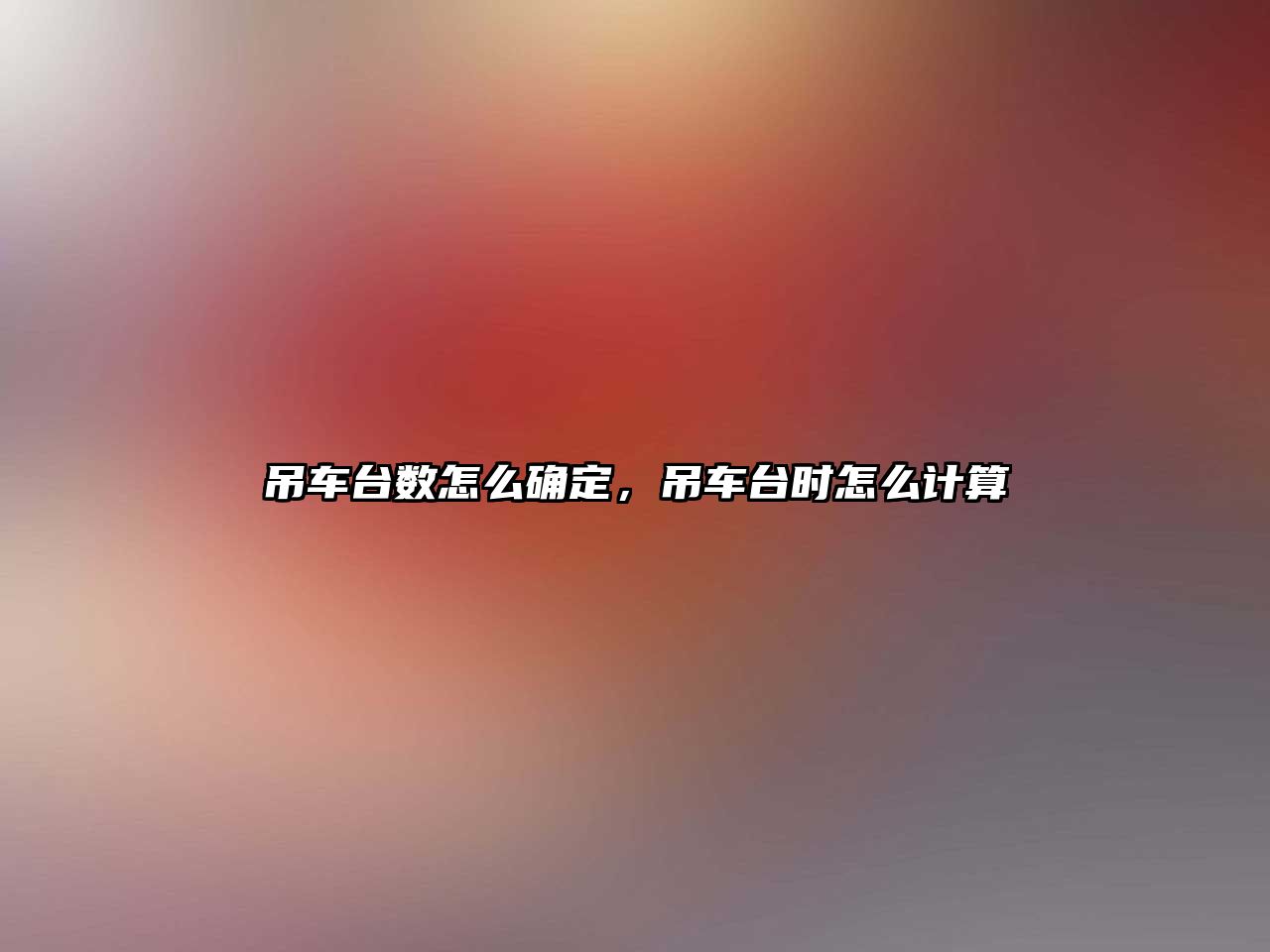 吊車臺數(shù)怎么確定，吊車臺時怎么計算