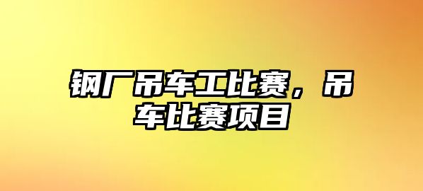 鋼廠吊車工比賽，吊車比賽項目