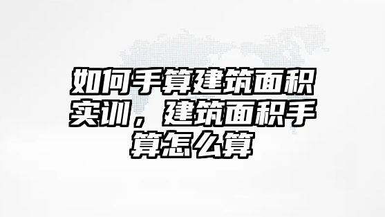 如何手算建筑面積實訓，建筑面積手算怎么算