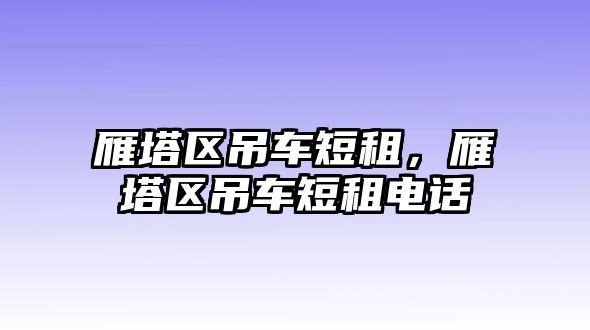 雁塔區(qū)吊車短租，雁塔區(qū)吊車短租電話