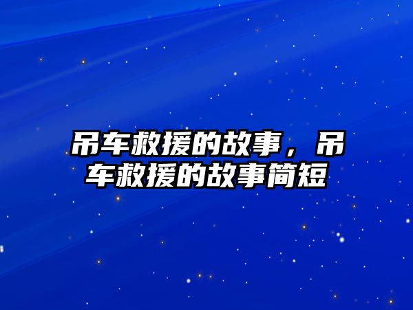 吊車救援的故事，吊車救援的故事簡短