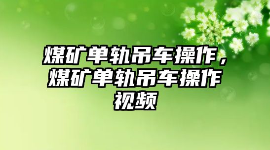 煤礦單軌吊車操作，煤礦單軌吊車操作視頻