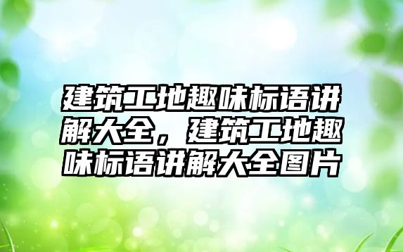 建筑工地趣味標語講解大全，建筑工地趣味標語講解大全圖片