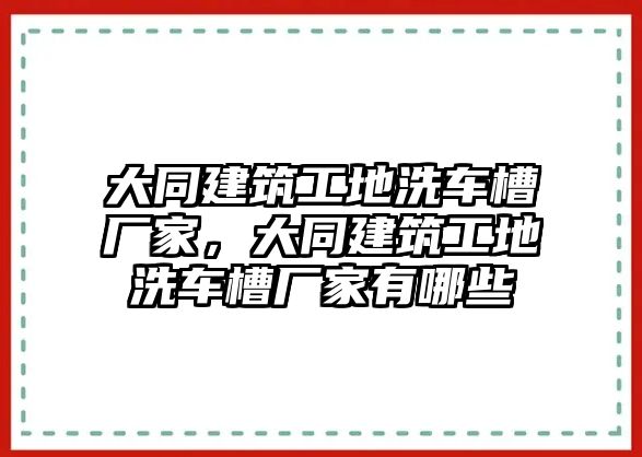 大同建筑工地洗車槽廠家，大同建筑工地洗車槽廠家有哪些