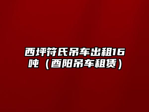 西坪符氏吊車出租16噸（酉陽吊車租賃）