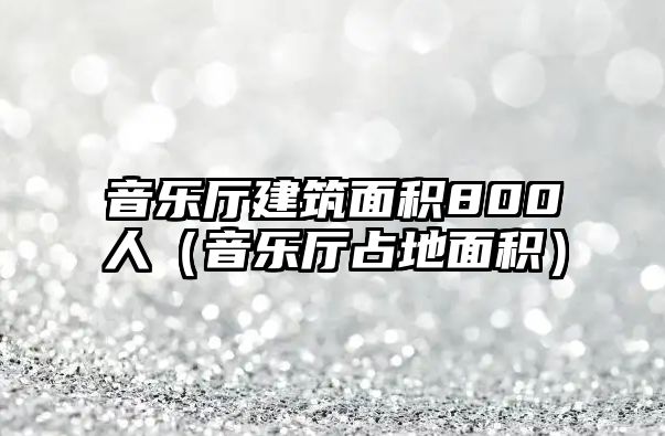 音樂廳建筑面積800人（音樂廳占地面積）