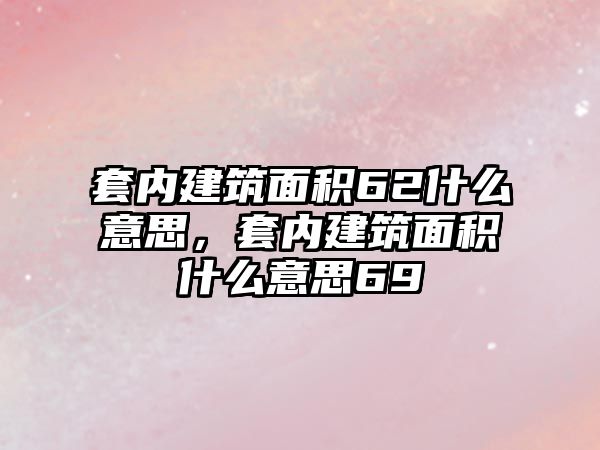 套內建筑面積62什么意思，套內建筑面積什么意思69