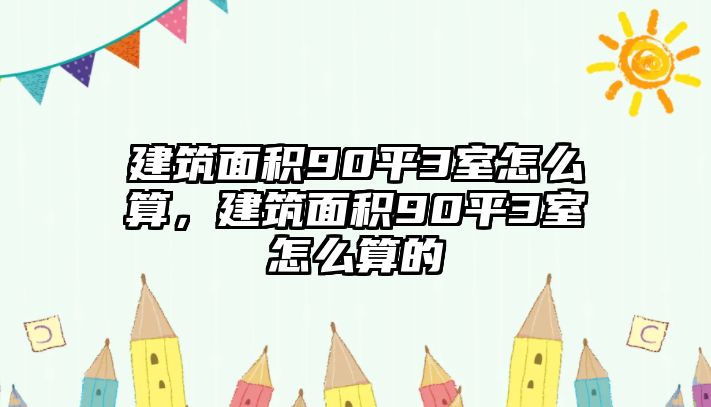 建筑面積90平3室怎么算，建筑面積90平3室怎么算的