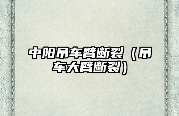 中陽吊車臂斷裂（吊車大臂斷裂）