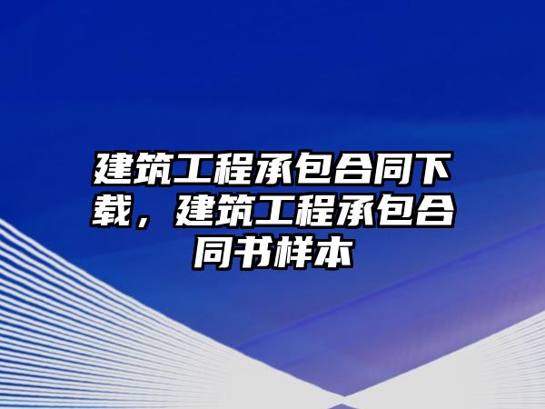 建筑工程承包合同下載，建筑工程承包合同書樣本