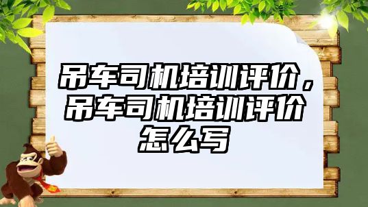 吊車司機(jī)培訓(xùn)評價，吊車司機(jī)培訓(xùn)評價怎么寫