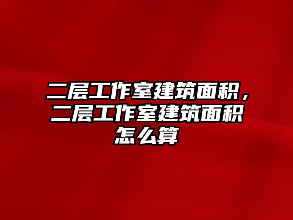 二層工作室建筑面積，二層工作室建筑面積怎么算