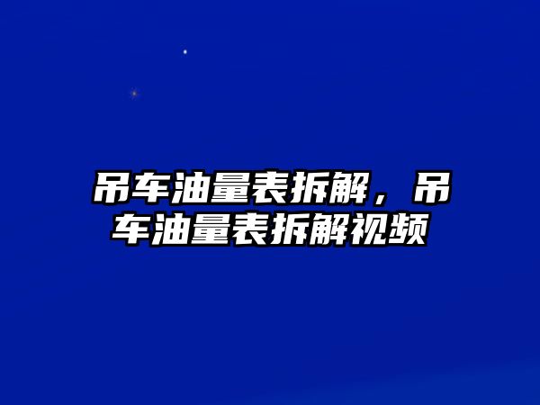 吊車油量表拆解，吊車油量表拆解視頻