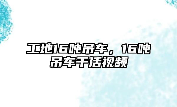 工地16噸吊車，16噸吊車干活視頻