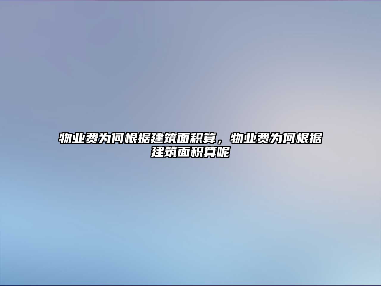 物業(yè)費為何根據(jù)建筑面積算，物業(yè)費為何根據(jù)建筑面積算呢