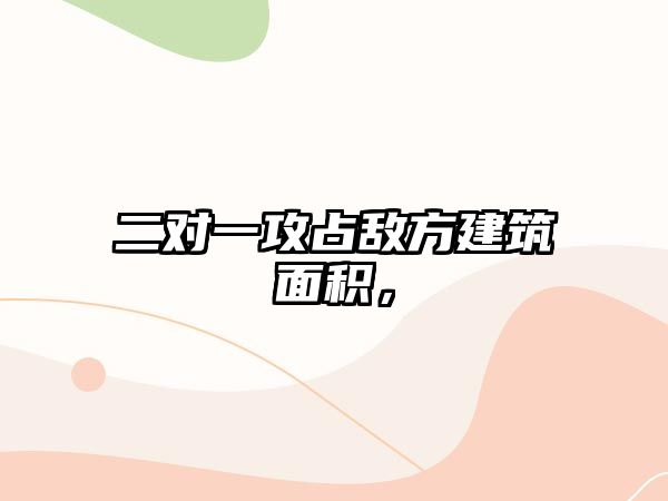 二對(duì)一攻占敵方建筑面積，