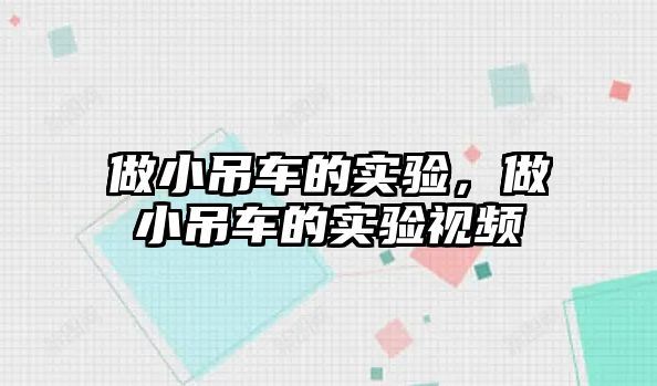 做小吊車的實驗，做小吊車的實驗視頻