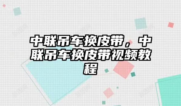 中聯(lián)吊車換皮帶，中聯(lián)吊車換皮帶視頻教程