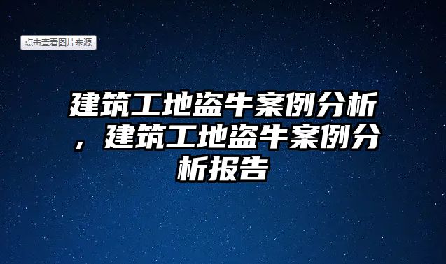 建筑工地盜牛案例分析，建筑工地盜牛案例分析報(bào)告