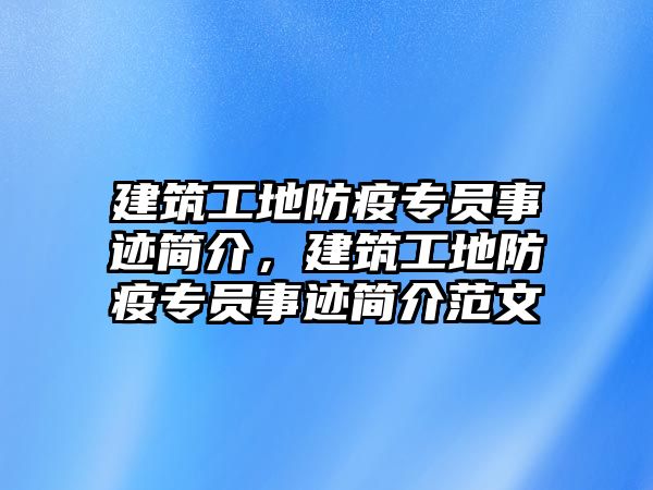 建筑工地防疫專員事跡簡介，建筑工地防疫專員事跡簡介范文