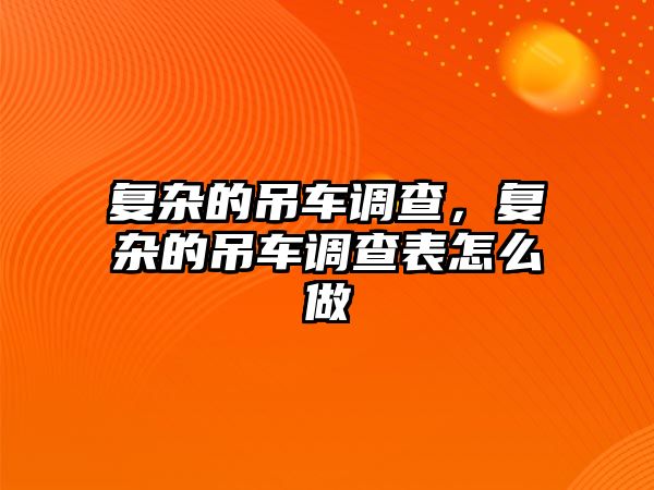 復雜的吊車調查，復雜的吊車調查表怎么做