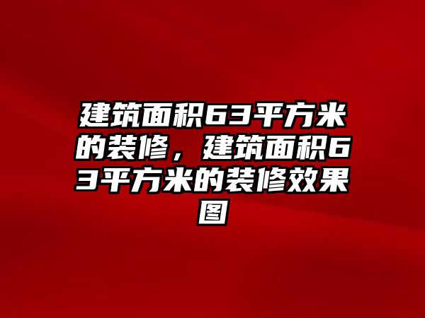 建筑面積63平方米的裝修，建筑面積63平方米的裝修效果圖