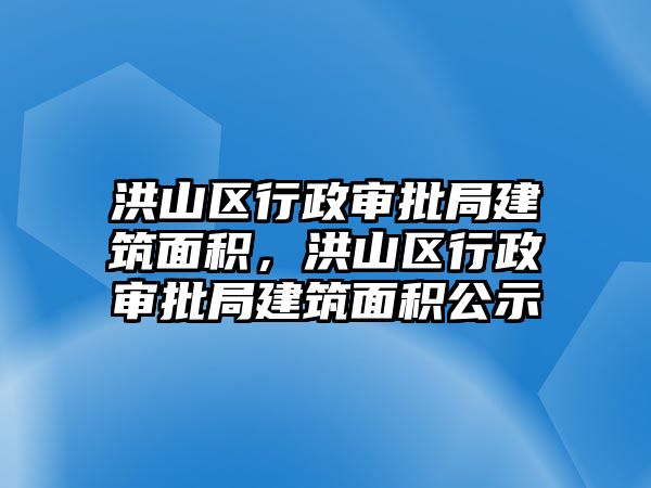 洪山區(qū)行政審批局建筑面積，洪山區(qū)行政審批局建筑面積公示