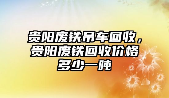 貴陽廢鐵吊車回收，貴陽廢鐵回收價(jià)格多少一噸