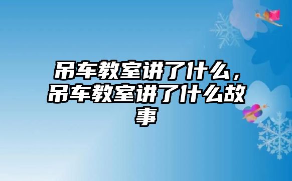 吊車教室講了什么，吊車教室講了什么故事