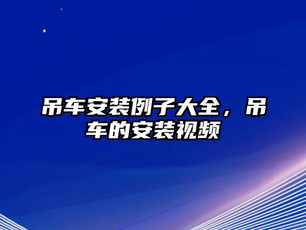 吊車安裝例子大全，吊車的安裝視頻