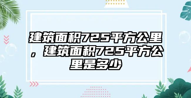 建筑面積725平方公里，建筑面積725平方公里是多少