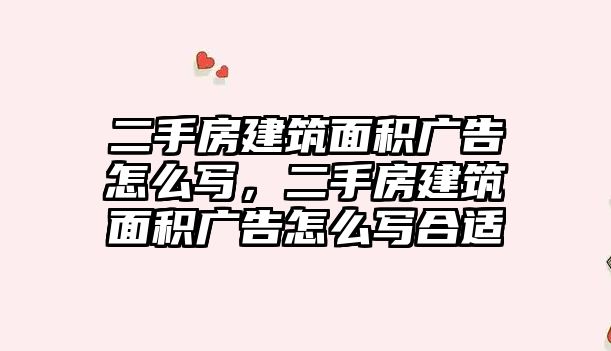 二手房建筑面積廣告怎么寫(xiě)，二手房建筑面積廣告怎么寫(xiě)合適