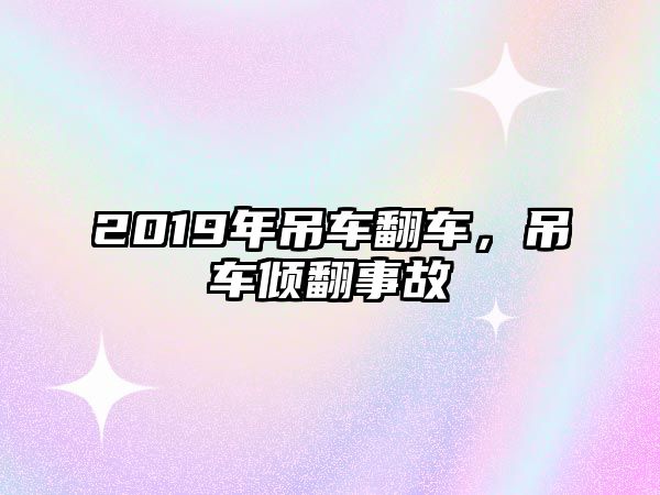 2019年吊車翻車，吊車傾翻事故