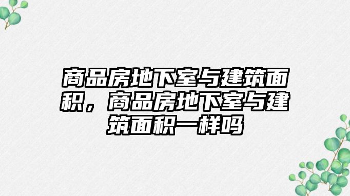 商品房地下室與建筑面積，商品房地下室與建筑面積一樣嗎