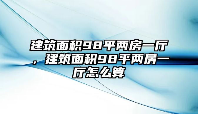 建筑面積98平兩房一廳，建筑面積98平兩房一廳怎么算