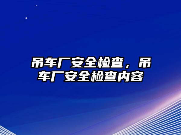 吊車廠安全檢查，吊車廠安全檢查內容