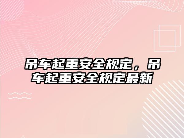 吊車起重安全規(guī)定，吊車起重安全規(guī)定最新