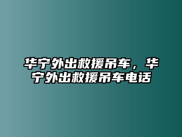 華寧外出救援吊車，華寧外出救援吊車電話