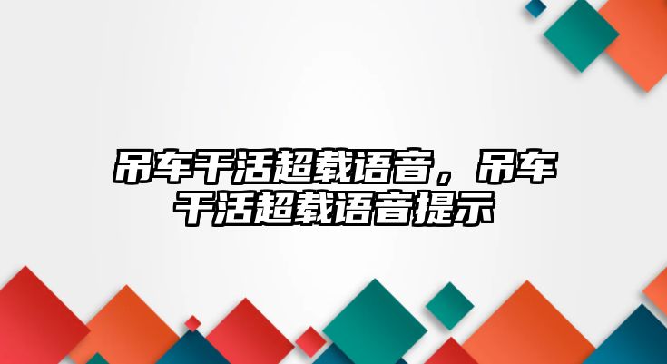 吊車干活超載語音，吊車干活超載語音提示