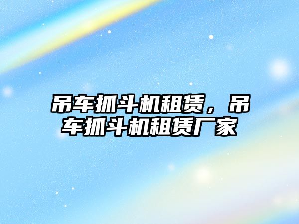 吊車抓斗機租賃，吊車抓斗機租賃廠家