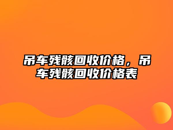 吊車殘骸回收價(jià)格，吊車殘骸回收價(jià)格表