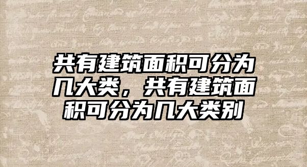 共有建筑面積可分為幾大類，共有建筑面積可分為幾大類別