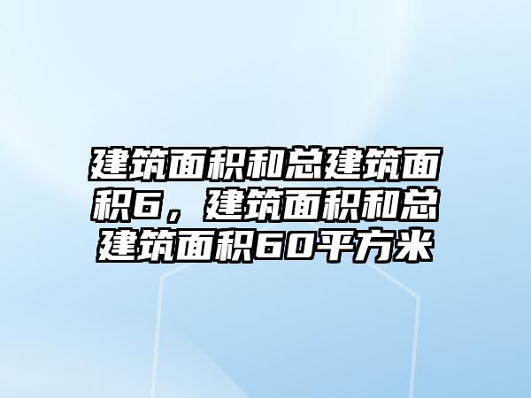 建筑面積和總建筑面積6，建筑面積和總建筑面積60平方米